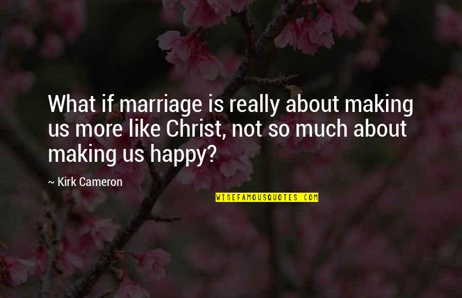 Christ And Marriage Quotes By Kirk Cameron: What if marriage is really about making us