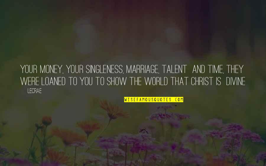 Christ And Marriage Quotes By LeCrae: Your money, your singleness, marriage, talent and time,