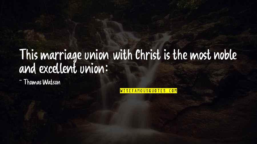 Christ And Marriage Quotes By Thomas Watson: This marriage union with Christ is the most