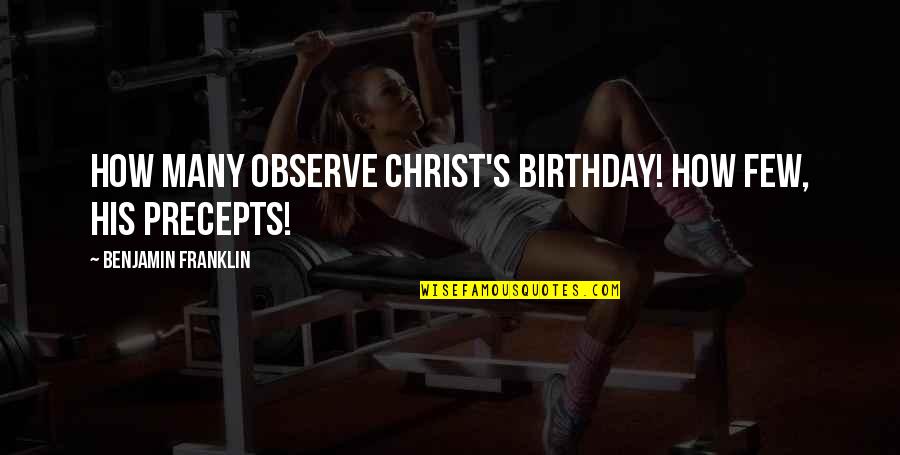 Christ Birthday Quotes By Benjamin Franklin: How many observe Christ's birthday! How few, His