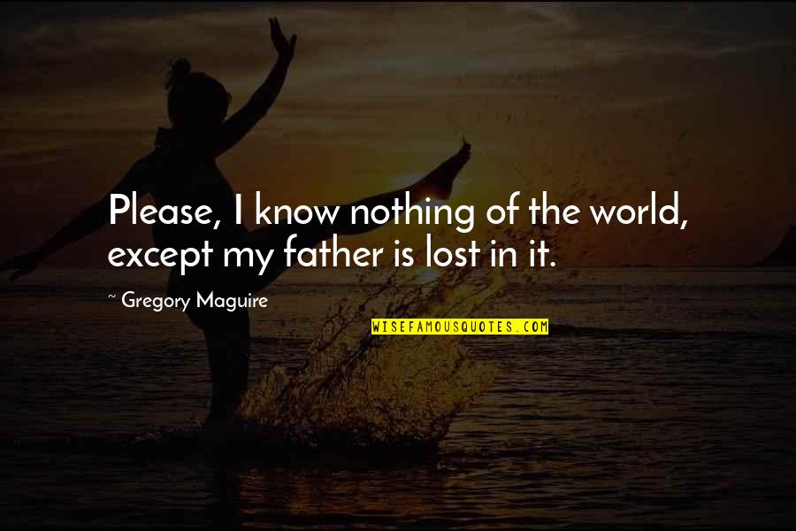 Christ By Martin Luther King Jr Quotes By Gregory Maguire: Please, I know nothing of the world, except Christ By Martin Luther King Jr Quotes By Gregory Maguire: Please, I know nothing of the world, except