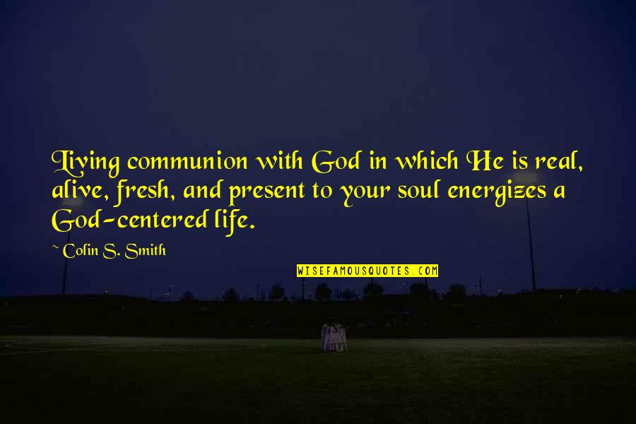 Christ Centered Life Quotes By Colin S. Smith: Living communion with God in which He is