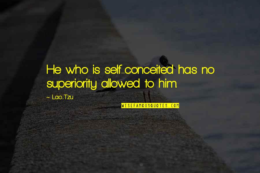 Christ Centered Love Quotes By Lao-Tzu: He who is self-conceited has no superiority allowed