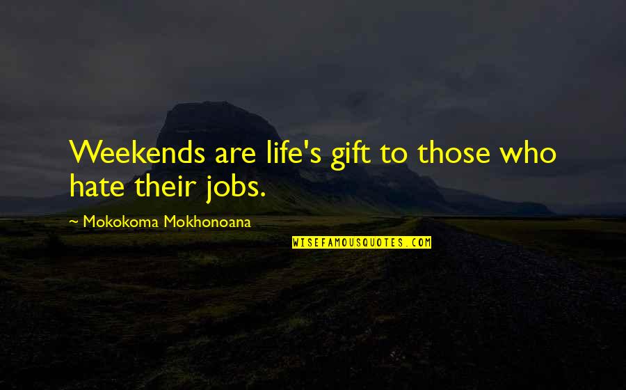 Christ Centered Love Quotes By Mokokoma Mokhonoana: Weekends are life's gift to those who hate