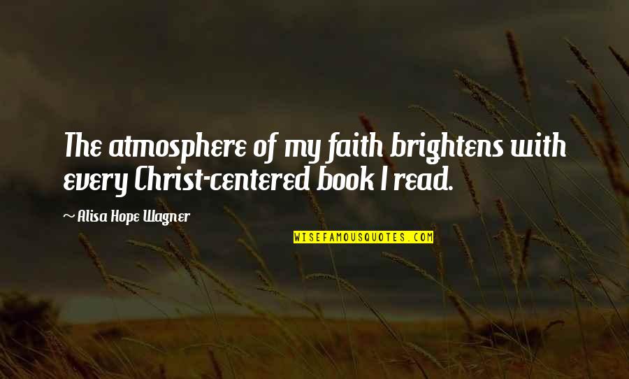 Christ Centered Quotes By Alisa Hope Wagner: The atmosphere of my faith brightens with every