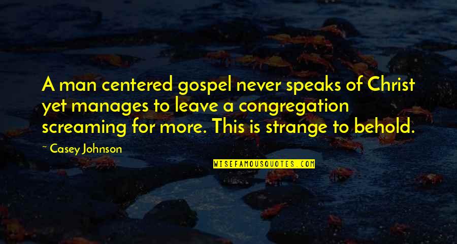 Christ Centered Quotes By Casey Johnson: A man centered gospel never speaks of Christ Christ Centered Quotes By Casey Johnson: A man centered gospel never speaks of Christ