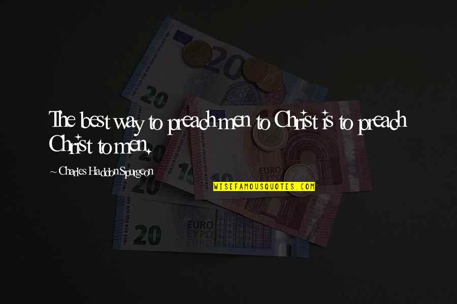 Christ Centered Quotes By Charles Haddon Spurgeon: The best way to preach men to Christ Christ Centered Quotes By Charles Haddon Spurgeon: The best way to preach men to Christ
