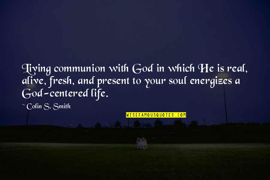 Christ Centered Quotes By Colin S. Smith: Living communion with God in which He is