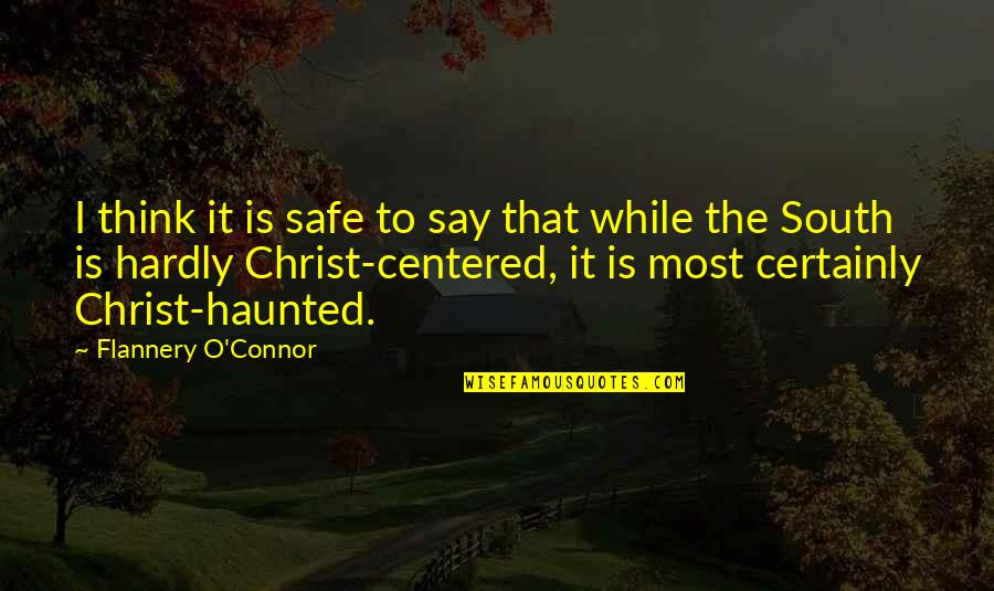 Christ Centered Quotes By Flannery O'Connor: I think it is safe to say that Christ Centered Quotes By Flannery O'Connor: I think it is safe to say that
