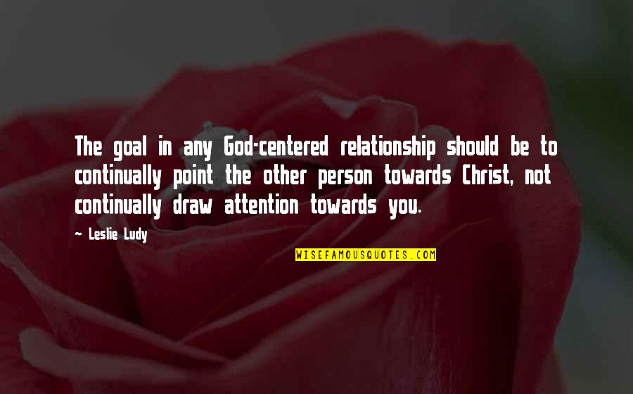 Christ Centered Quotes By Leslie Ludy: The goal in any God-centered relationship should be Christ Centered Quotes By Leslie Ludy: The goal in any God-centered relationship should be