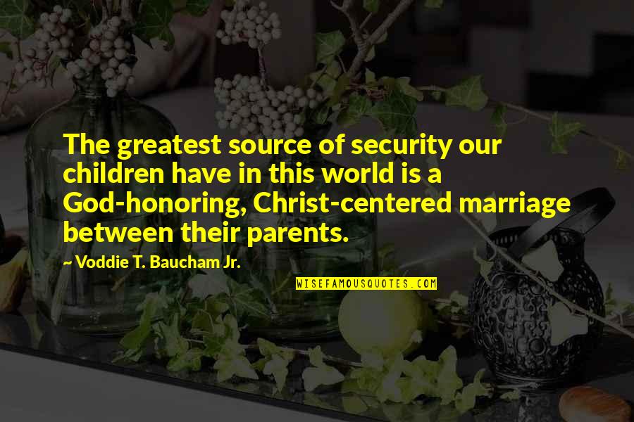 Christ Centered Quotes By Voddie T. Baucham Jr.: The greatest source of security our children have