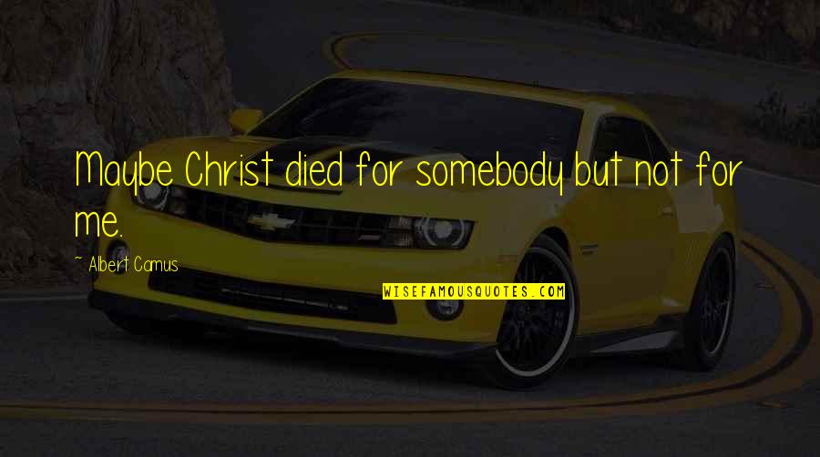 Christ Died For Me Quotes By Albert Camus: Maybe Christ died for somebody but not for