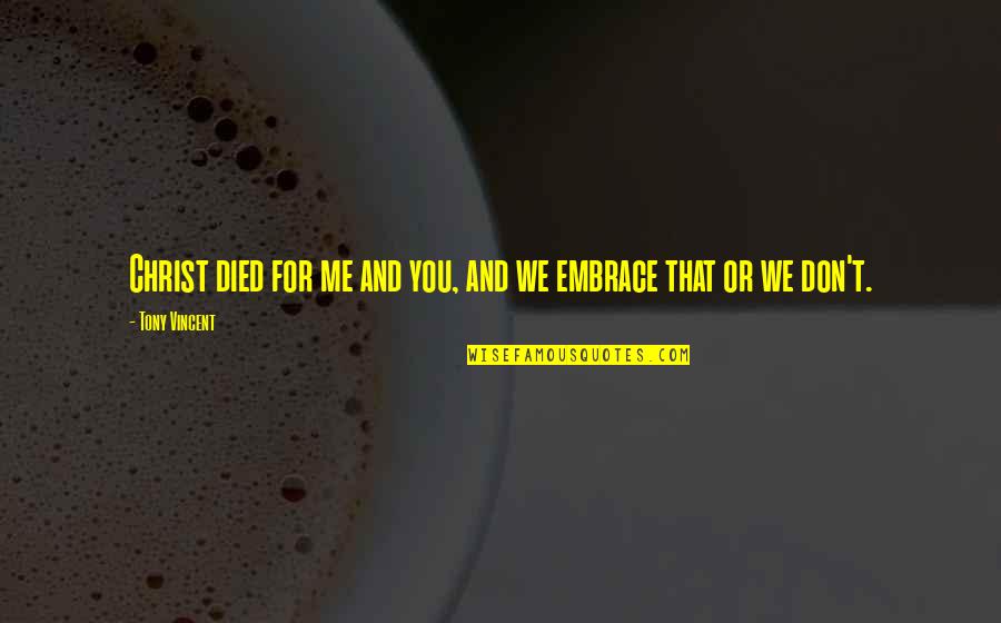 Christ Died For Me Quotes By Tony Vincent: Christ died for me and you, and we Christ Died For Me Quotes By Tony Vincent: Christ died for me and you, and we