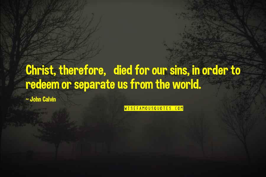 Christ Died For Our Sins Quotes By John Calvin: Christ, therefore, died for our sins, in order
