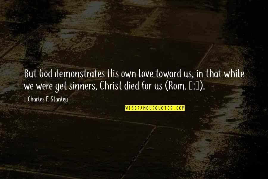 Christ Died For Us Quotes By Charles F. Stanley: But God demonstrates His own love toward us, Christ Died For Us Quotes By Charles F. Stanley: But God demonstrates His own love toward us,