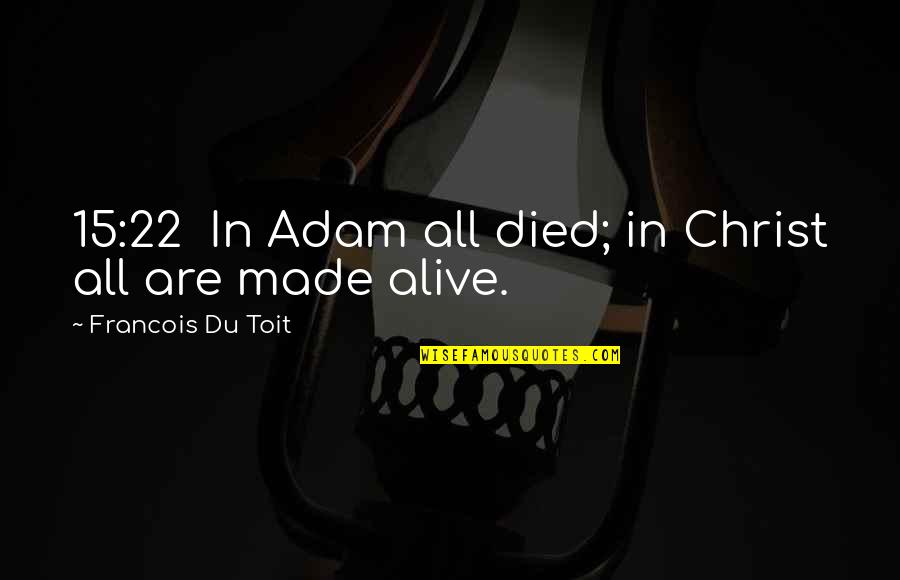 Christ Died For Us Quotes By Francois Du Toit: 15:22 In Adam all died; in Christ all Christ Died For Us Quotes By Francois Du Toit: 15:22 In Adam all died; in Christ all