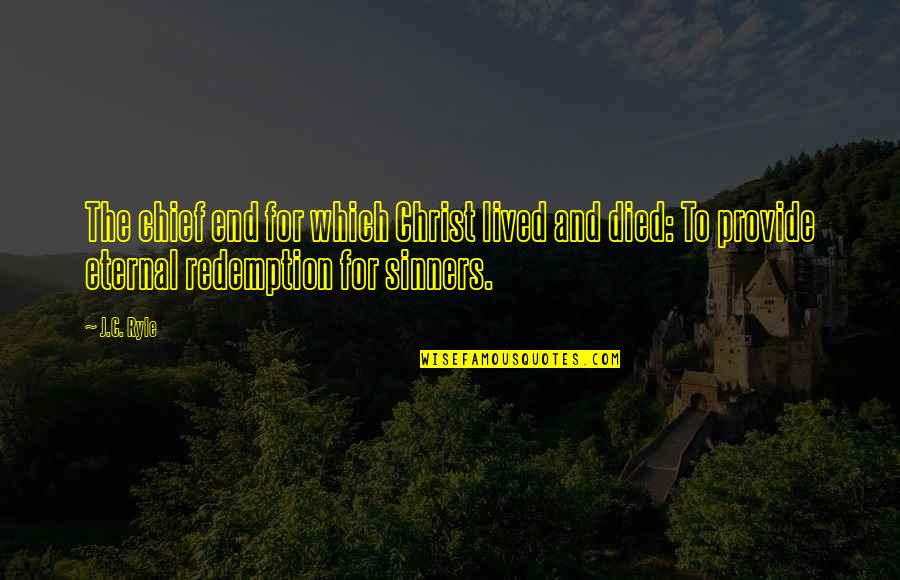 Christ Died For Us Quotes By J.C. Ryle: The chief end for which Christ lived and Christ Died For Us Quotes By J.C. Ryle: The chief end for which Christ lived and