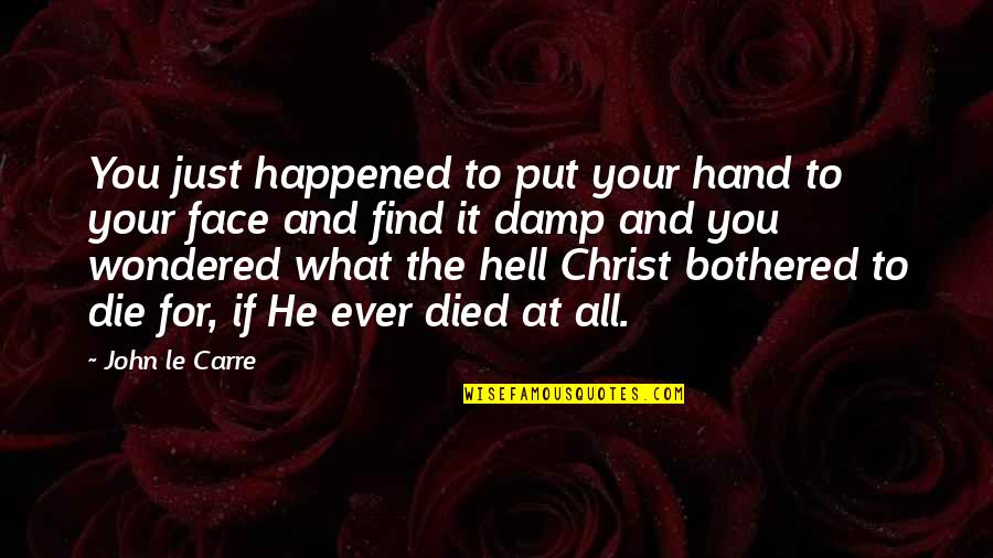 Christ Died For Us Quotes By John Le Carre: You just happened to put your hand to Christ Died For Us Quotes By John Le Carre: You just happened to put your hand to