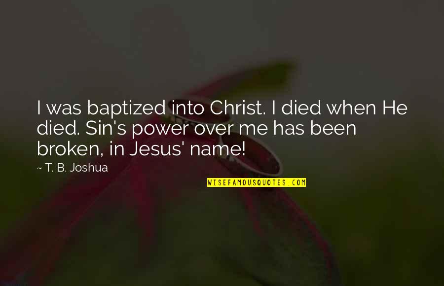 Christ Died For Us Quotes By T. B. Joshua: I was baptized into Christ. I died when Christ Died For Us Quotes By T. B. Joshua: I was baptized into Christ. I died when
