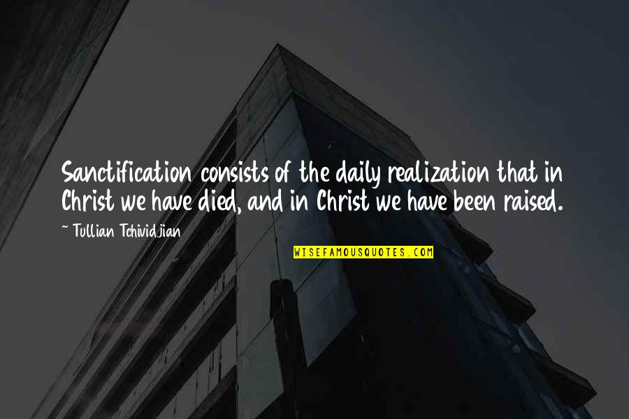 Christ Died For Us Quotes By Tullian Tchividjian: Sanctification consists of the daily realization that in Christ Died For Us Quotes By Tullian Tchividjian: Sanctification consists of the daily realization that in