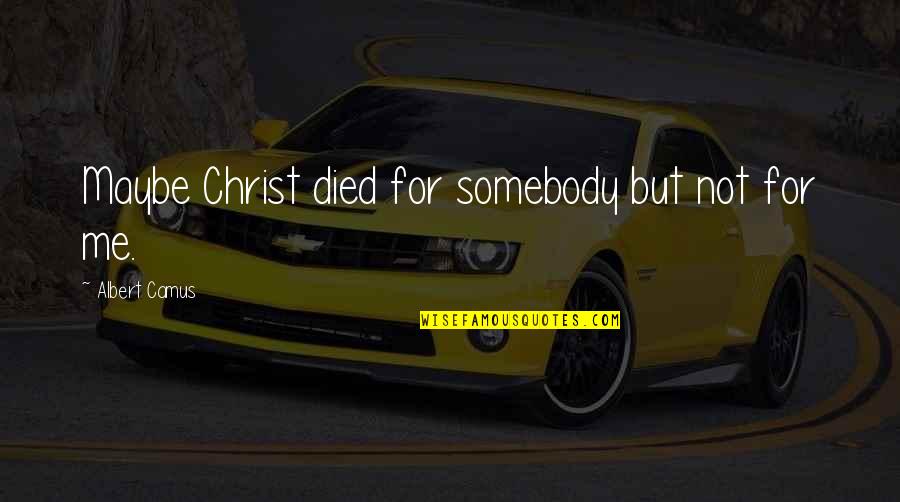 Christ Died Quotes By Albert Camus: Maybe Christ died for somebody but not for