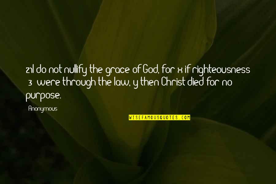 Christ Died Quotes By Anonymous: 21I do not nullify the grace of God,