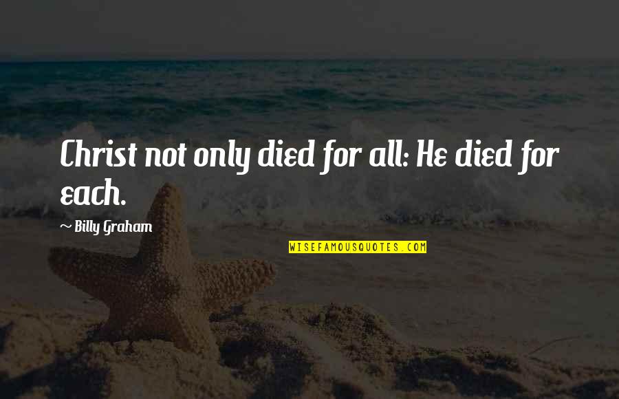 Christ Died Quotes By Billy Graham: Christ not only died for all: He died