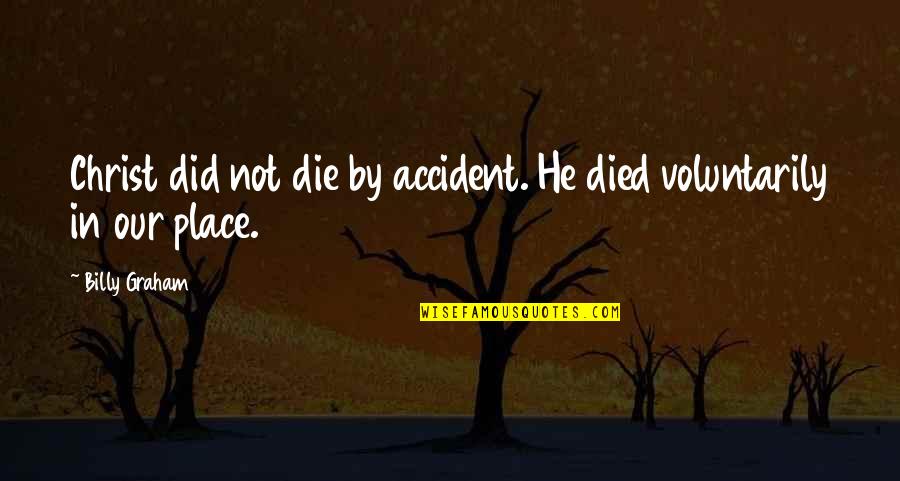 Christ Died Quotes By Billy Graham: Christ did not die by accident. He died