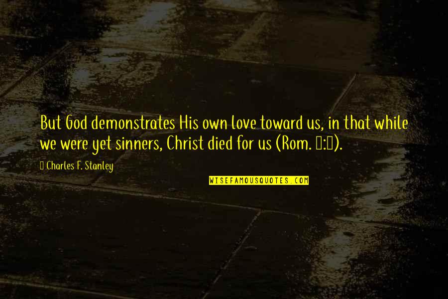 Christ Died Quotes By Charles F. Stanley: But God demonstrates His own love toward us,