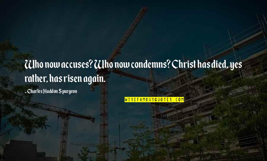 Christ Died Quotes By Charles Haddon Spurgeon: Who now accuses? Who now condemns? Christ has