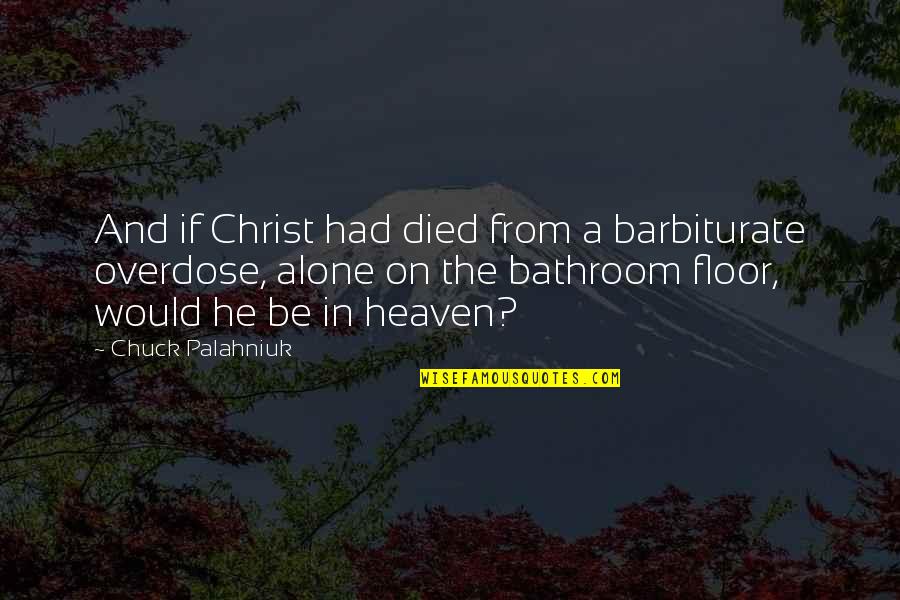 Christ Died Quotes By Chuck Palahniuk: And if Christ had died from a barbiturate