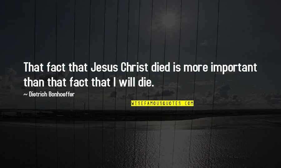 Christ Died Quotes By Dietrich Bonhoeffer: That fact that Jesus Christ died is more
