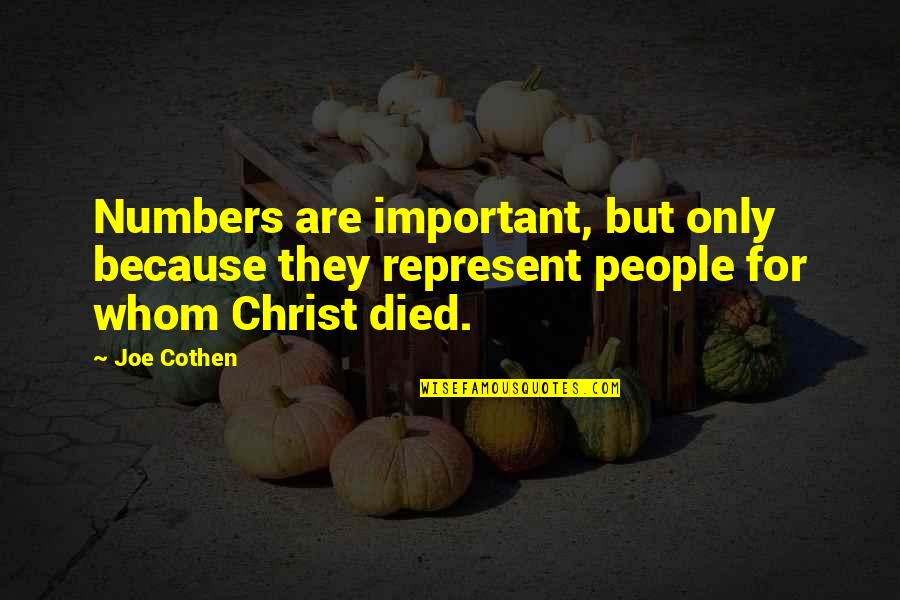 Christ Died Quotes By Joe Cothen: Numbers are important, but only because they represent