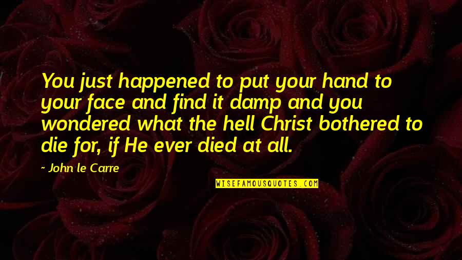 Christ Died Quotes By John Le Carre: You just happened to put your hand to