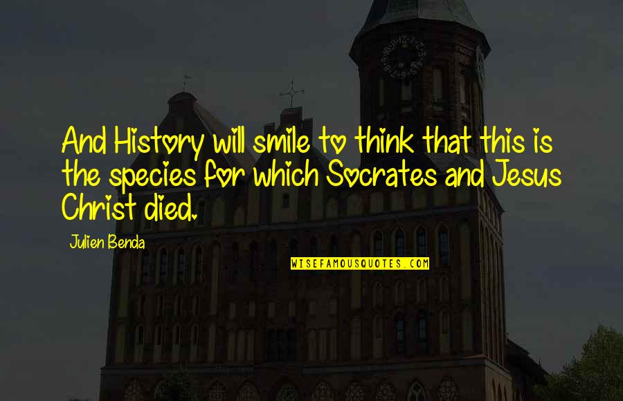 Christ Died Quotes By Julien Benda: And History will smile to think that this