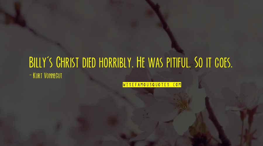 Christ Died Quotes By Kurt Vonnegut: Billy's Christ died horribly. He was pitiful. So