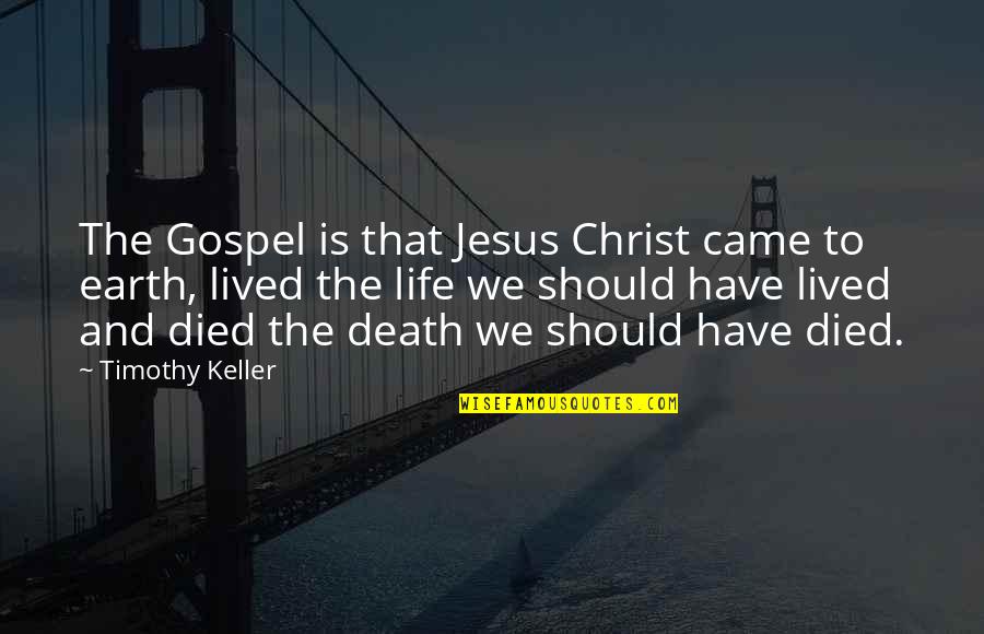 Christ Died Quotes By Timothy Keller: The Gospel is that Jesus Christ came to