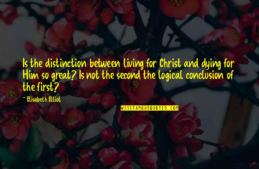 Christ Dying For Us Quotes By Elisabeth Elliot: Is the distinction between living for Christ and