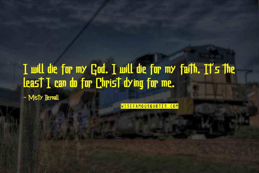 Christ Dying For Us Quotes By Misty Bernall: I will die for my God. I will