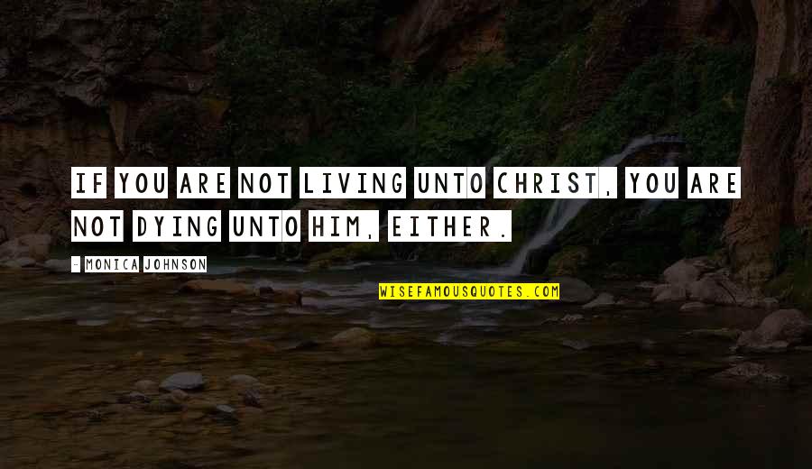 Christ Dying For Us Quotes By Monica Johnson: If you are not living unto Christ, you