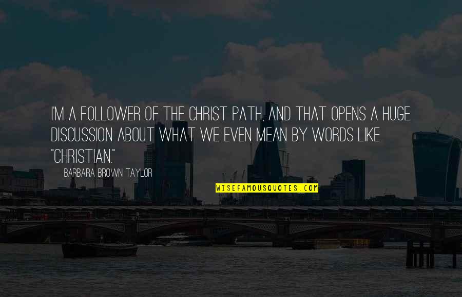 Christ Follower Quotes By Barbara Brown Taylor: I'm a follower of the Christ path, and Christ Follower Quotes By Barbara Brown Taylor: I'm a follower of the Christ path, and