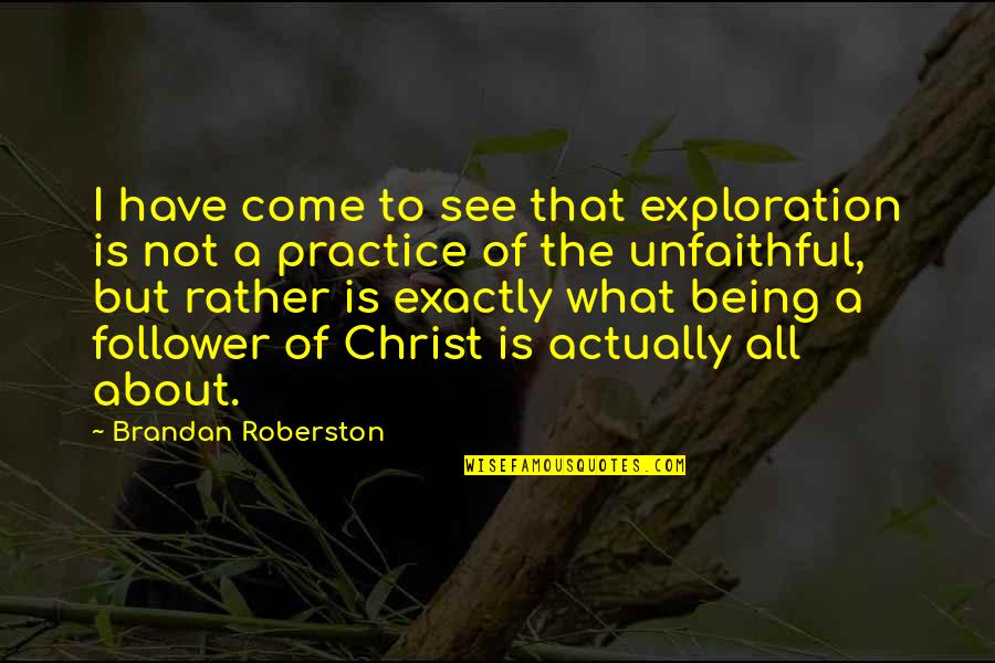 Christ Follower Quotes By Brandan Roberston: I have come to see that exploration is