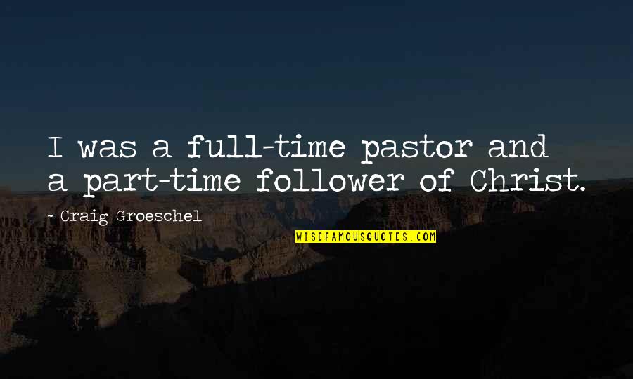 Christ Follower Quotes By Craig Groeschel: I was a full-time pastor and a part-time