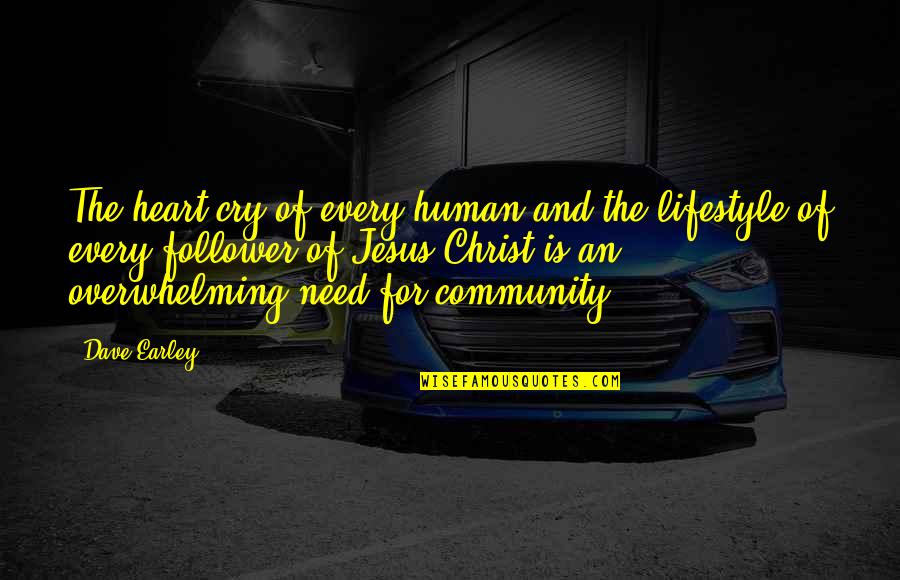 Christ Follower Quotes By Dave Earley: The heart cry of every human and the Christ Follower Quotes By Dave Earley: The heart cry of every human and the