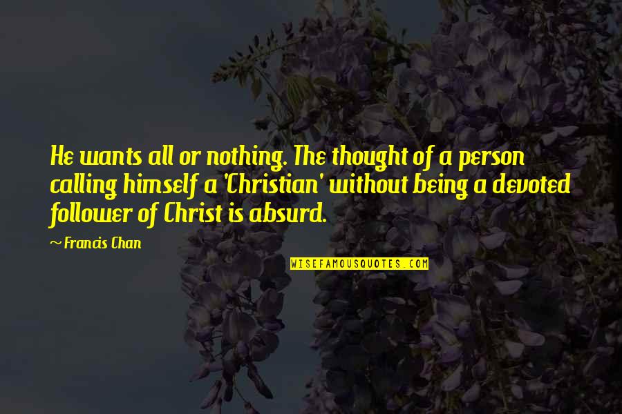 Christ Follower Quotes By Francis Chan: He wants all or nothing. The thought of Christ Follower Quotes By Francis Chan: He wants all or nothing. The thought of