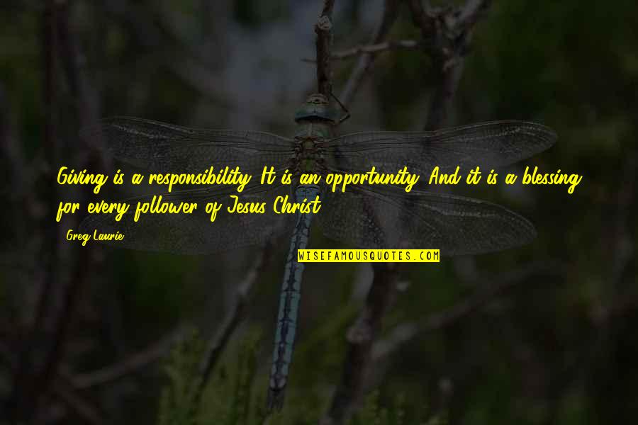 Christ Follower Quotes By Greg Laurie: Giving is a responsibility. It is an opportunity. Christ Follower Quotes By Greg Laurie: Giving is a responsibility. It is an opportunity.