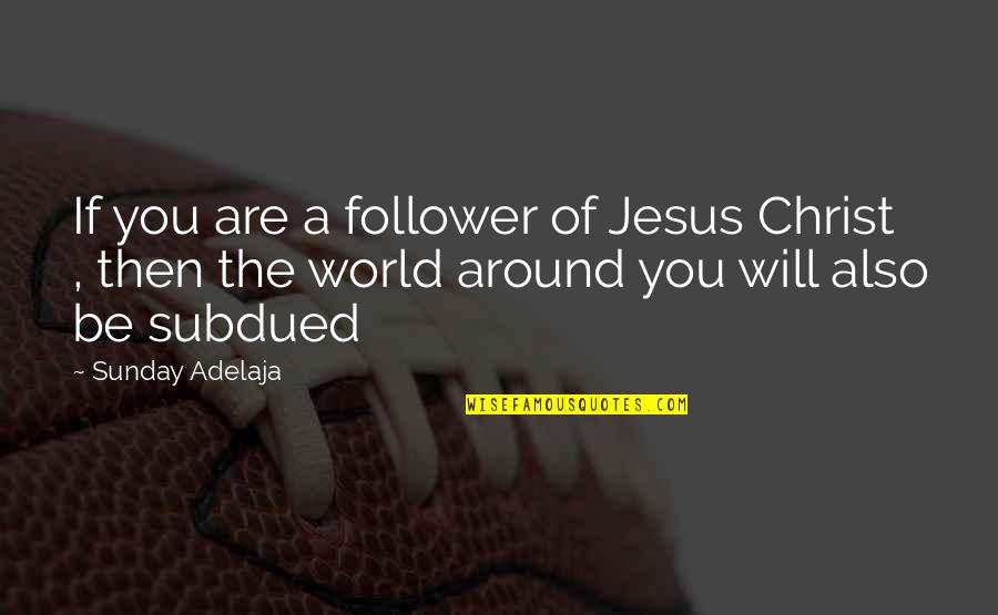 Christ Follower Quotes By Sunday Adelaja: If you are a follower of Jesus Christ