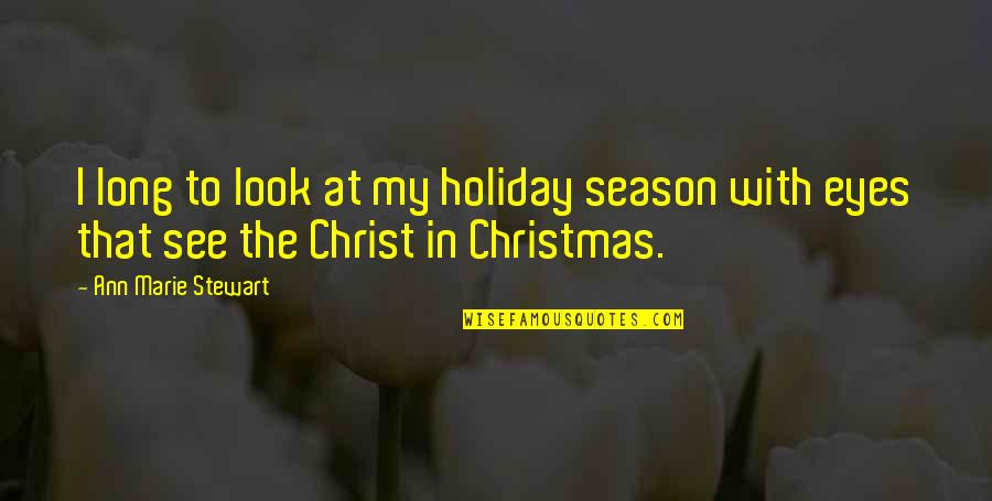 Christ In Christmas Quotes By Ann Marie Stewart: I long to look at my holiday season