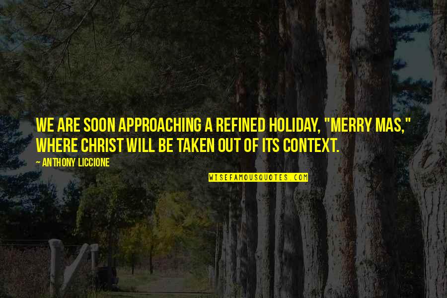 Christ In Christmas Quotes By Anthony Liccione: We are soon approaching a refined holiday, "Merry