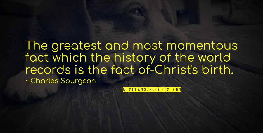Christ In Christmas Quotes By Charles Spurgeon: The greatest and most momentous fact which the